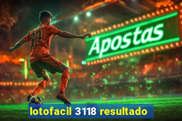 lotofacil 3118 resultado